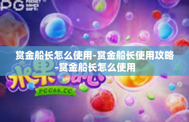 赏金船长怎么使用-赏金船长使用攻略-赏金船长怎么使用