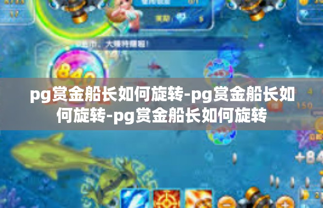 pg赏金船长如何旋转-pg赏金船长如何旋转-pg赏金船长如何旋转