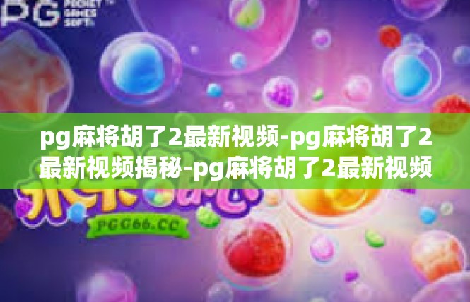 pg麻将胡了2最新视频-pg麻将胡了2最新视频揭秘-pg麻将胡了2最新视频