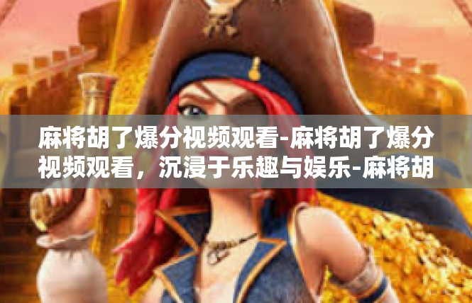 麻将胡了爆分视频观看-麻将胡了爆分视频观看，沉浸于乐趣与娱乐-麻将胡了爆分视频观看