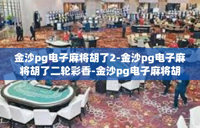 金沙pg电子麻将胡了2-金沙pg电子麻将胡了二轮彩香-金沙pg电子麻将胡了2