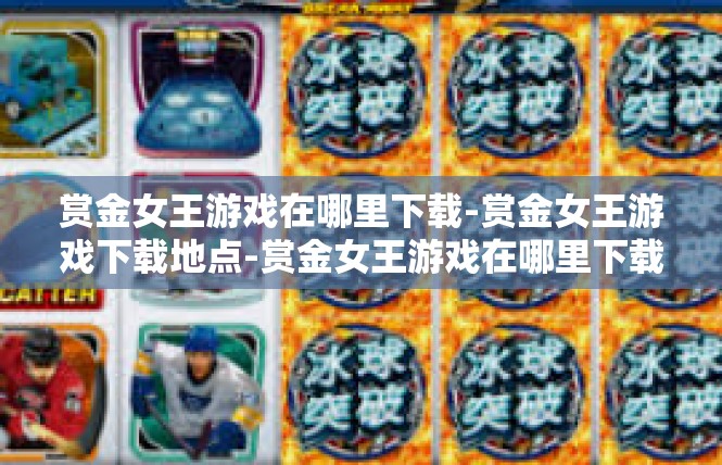 赏金女王游戏在哪里下载-赏金女王游戏下载地点-赏金女王游戏在哪里下载