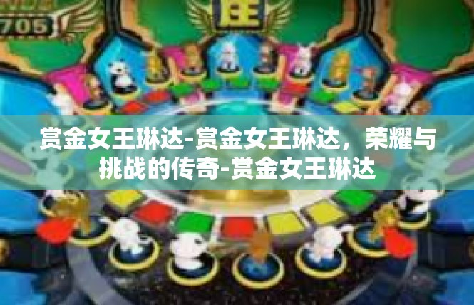 赏金女王琳达-赏金女王琳达，荣耀与挑战的传奇-赏金女王琳达