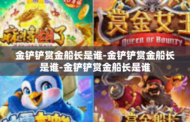 金铲铲赏金船长是谁-金铲铲赏金船长是谁-金铲铲赏金船长是谁