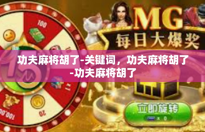 功夫麻将胡了-关键词，功夫麻将胡了-功夫麻将胡了