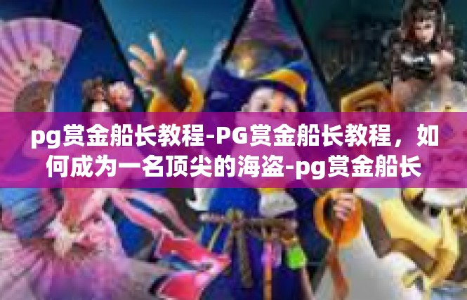 pg赏金船长教程-PG赏金船长教程，如何成为一名顶尖的海盗-pg赏金船长教程