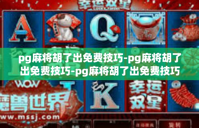 pg麻将胡了出免费技巧-pg麻将胡了出免费技巧-pg麻将胡了出免费技巧