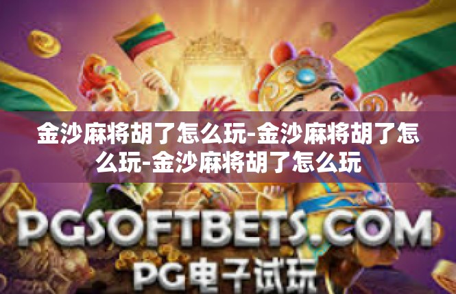 金沙麻将胡了怎么玩-金沙麻将胡了怎么玩-金沙麻将胡了怎么玩