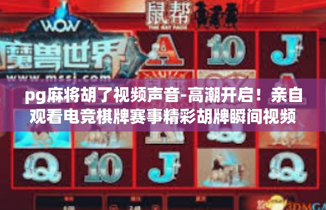 pg麻将胡了视频声音-高潮开启！亲自观看电竞棋牌赛事精彩胡牌瞬间视频-pg麻将胡了视频声音