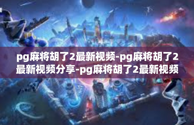 pg麻将胡了2最新视频-pg麻将胡了2最新视频分享-pg麻将胡了2最新视频