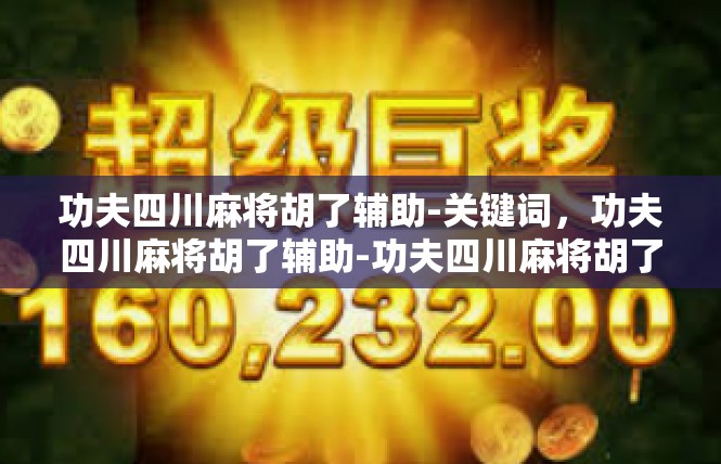 功夫四川麻将胡了辅助-关键词，功夫四川麻将胡了辅助-功夫四川麻将胡了辅助