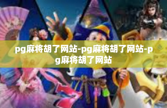 pg麻将胡了网站-pg麻将胡了网站-pg麻将胡了网站
