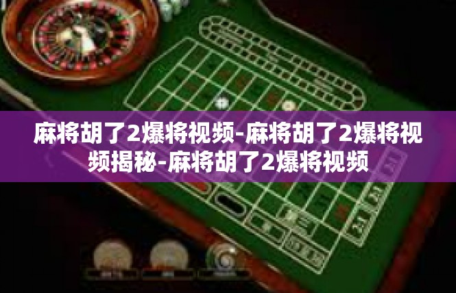 麻将胡了2爆将视频-麻将胡了2爆将视频揭秘-麻将胡了2爆将视频