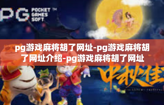 pg游戏麻将胡了网址-pg游戏麻将胡了网址介绍-pg游戏麻将胡了网址
