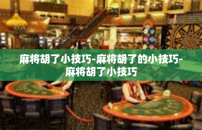 麻将胡了小技巧-麻将胡了的小技巧-麻将胡了小技巧