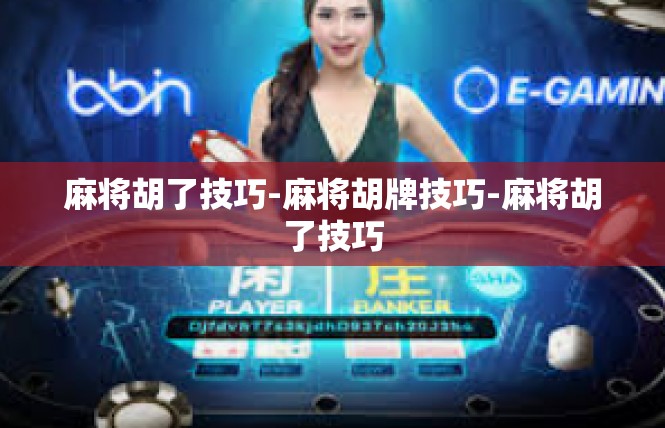 麻将胡了技巧-麻将胡牌技巧-麻将胡了技巧
