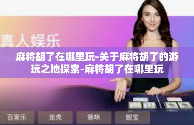 麻将胡了在哪里玩-关于麻将胡了的游玩之地探索-麻将胡了在哪里玩