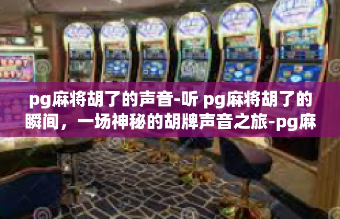 pg麻将胡了的声音-听 pg麻将胡了的瞬间，一场神秘的胡牌声音之旅-pg麻将胡了的声音