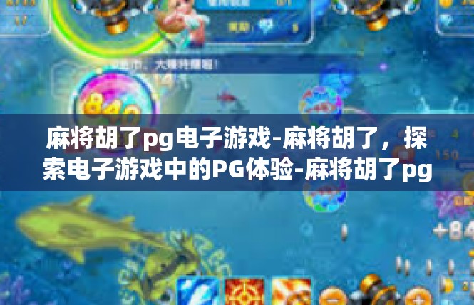 麻将胡了pg电子游戏-麻将胡了，探索电子游戏中的PG体验-麻将胡了pg电子游戏