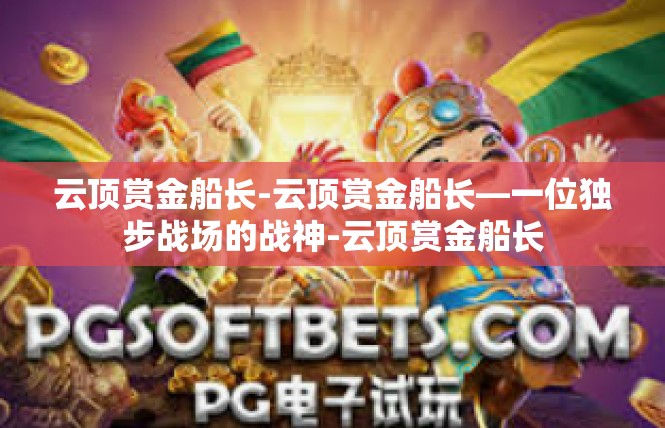 云顶赏金船长-云顶赏金船长—一位独步战场的战神-云顶赏金船长