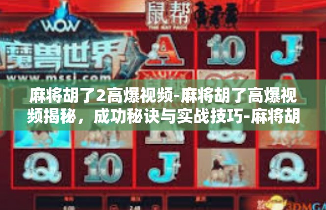 麻将胡了2高爆视频-麻将胡了高爆视频揭秘，成功秘诀与实战技巧-麻将胡了2高爆视频