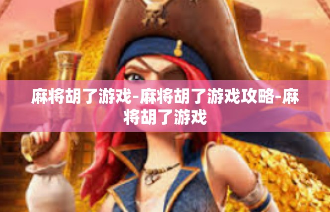麻将胡了游戏-麻将胡了游戏攻略-麻将胡了游戏