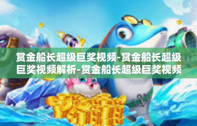 赏金船长超级巨奖视频-赏金船长超级巨奖视频解析-赏金船长超级巨奖视频