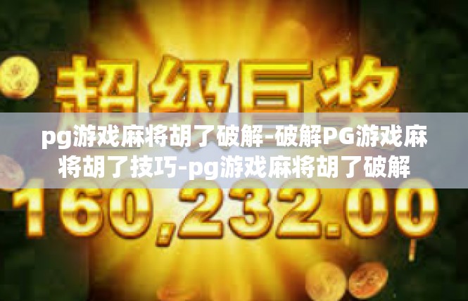 pg游戏麻将胡了破解-破解PG游戏麻将胡了技巧-pg游戏麻将胡了破解