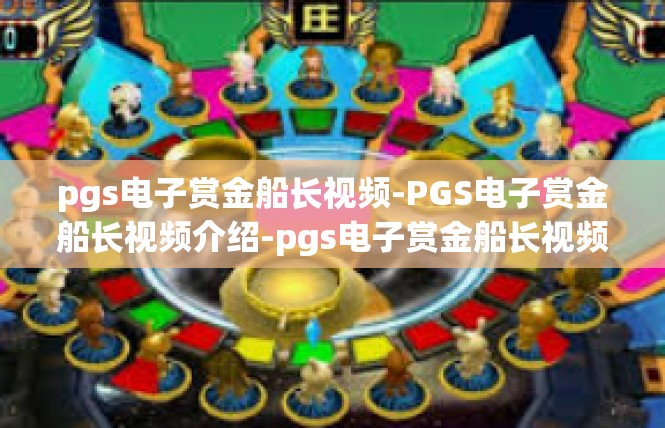 pgs电子赏金船长视频-PGS电子赏金船长视频介绍-pgs电子赏金船长视频