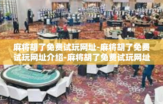 麻将胡了免费试玩网址-麻将胡了免费试玩网址介绍-麻将胡了免费试玩网址
