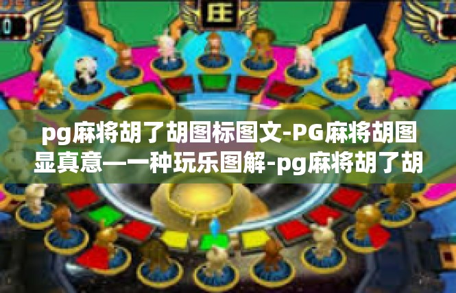 pg麻将胡了胡图标图文-PG麻将胡图显真意—一种玩乐图解-pg麻将胡了胡图标图文