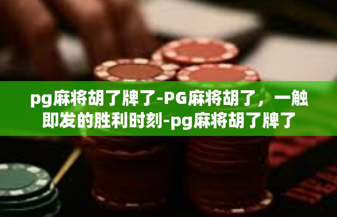 pg麻将胡了牌了-PG麻将胡了，一触即发的胜利时刻-pg麻将胡了牌了