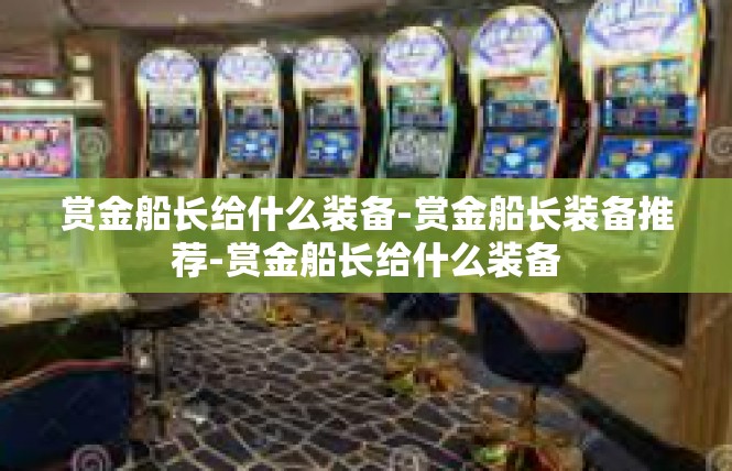 赏金船长给什么装备-赏金船长装备推荐-赏金船长给什么装备