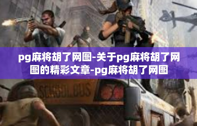 pg麻将胡了网图-关于pg麻将胡了网图的精彩文章-pg麻将胡了网图