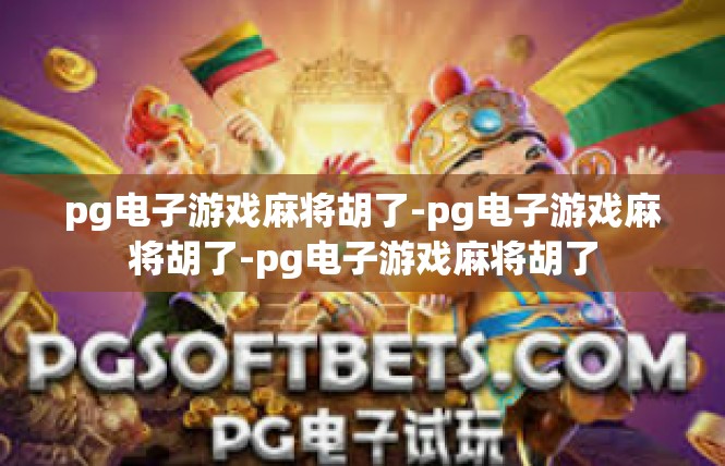 pg电子游戏麻将胡了-pg电子游戏麻将胡了-pg电子游戏麻将胡了