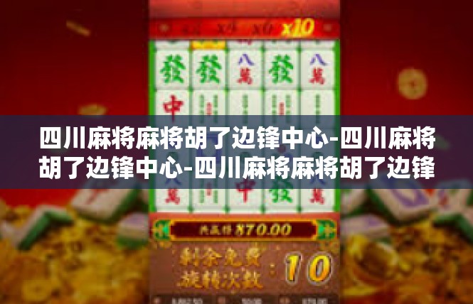 四川麻将麻将胡了边锋中心-四川麻将胡了边锋中心-四川麻将麻将胡了边锋中心