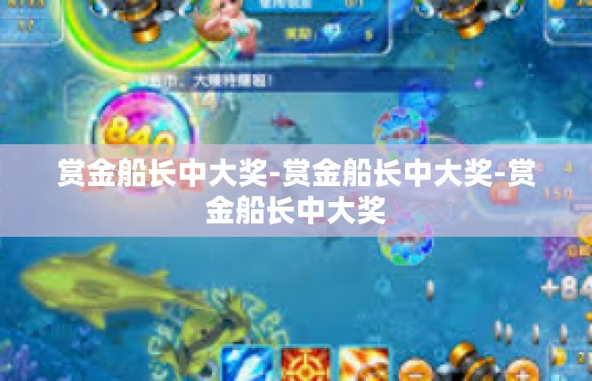 赏金船长中大奖-赏金船长中大奖-赏金船长中大奖