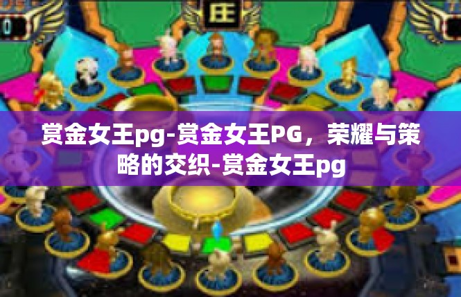 赏金女王pg-赏金女王PG，荣耀与策略的交织-赏金女王pg