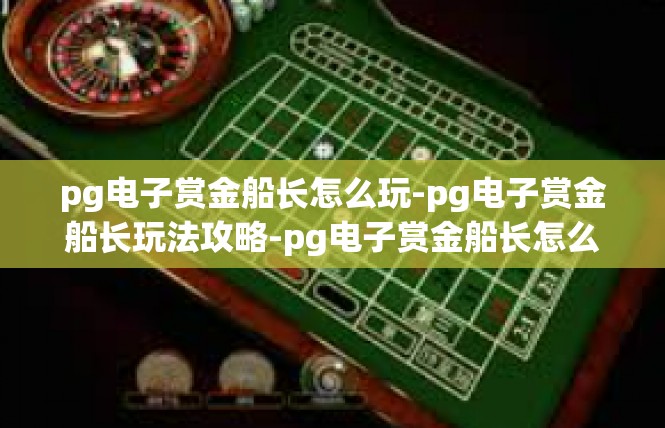 pg电子赏金船长怎么玩-pg电子赏金船长玩法攻略-pg电子赏金船长怎么玩