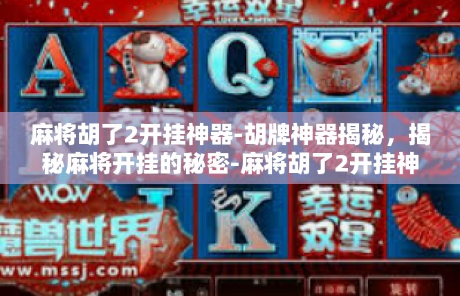 麻将胡了2开挂神器-胡牌神器揭秘，揭秘麻将开挂的秘密-麻将胡了2开挂神器
