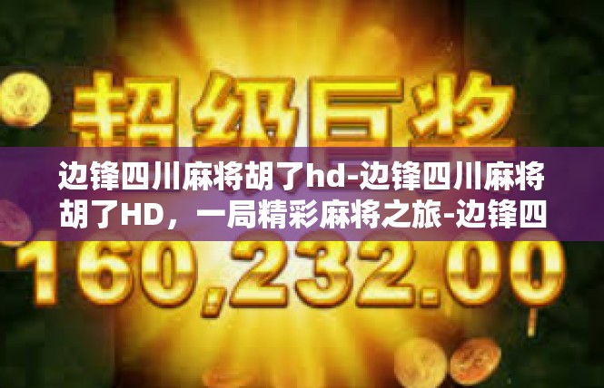 边锋四川麻将胡了hd-边锋四川麻将胡了HD，一局精彩麻将之旅-边锋四川麻将胡了hd