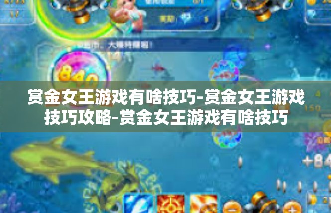 赏金女王游戏有啥技巧-赏金女王游戏技巧攻略-赏金女王游戏有啥技巧