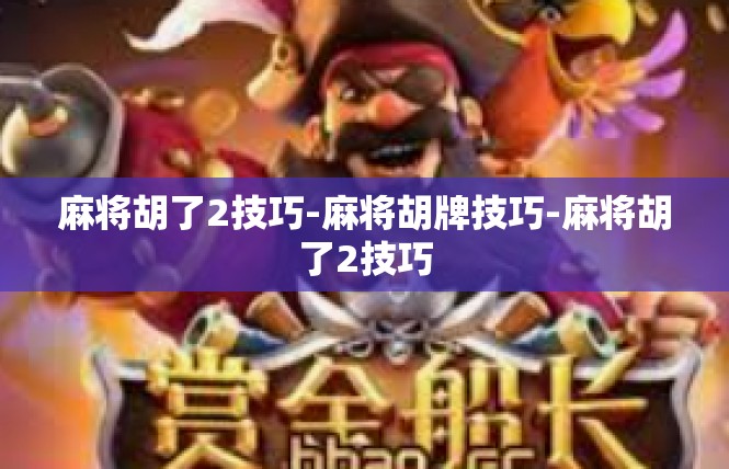 麻将胡了2技巧-麻将胡牌技巧-麻将胡了2技巧