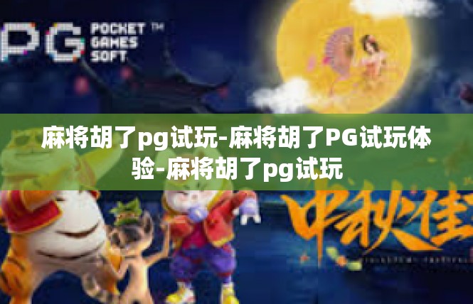 麻将胡了pg试玩-麻将胡了PG试玩体验-麻将胡了pg试玩