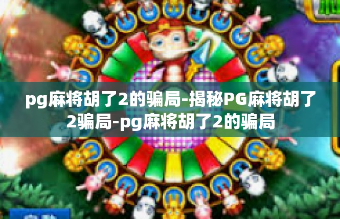 pg麻将胡了2的骗局-揭秘PG麻将胡了2骗局-pg麻将胡了2的骗局