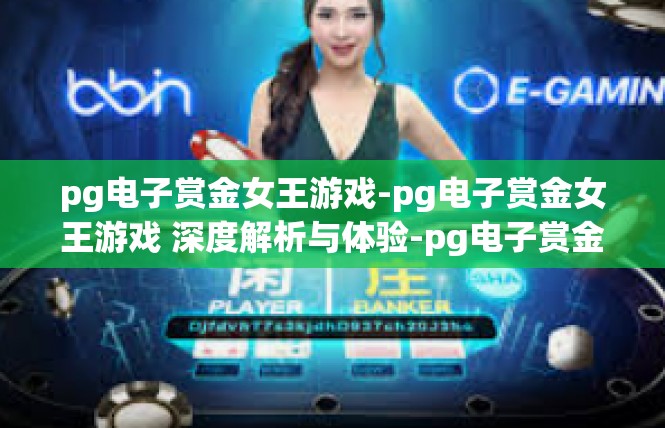 pg电子赏金女王游戏-pg电子赏金女王游戏 深度解析与体验-pg电子赏金女王游戏