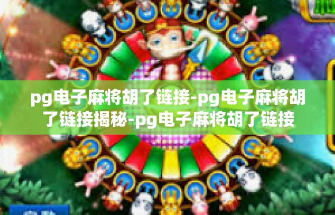 pg电子麻将胡了链接-pg电子麻将胡了链接揭秘-pg电子麻将胡了链接
