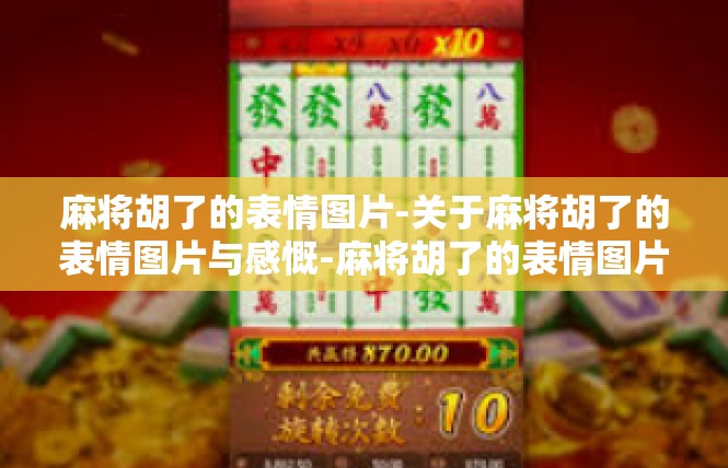 麻将胡了的表情图片-关于麻将胡了的表情图片与感慨-麻将胡了的表情图片