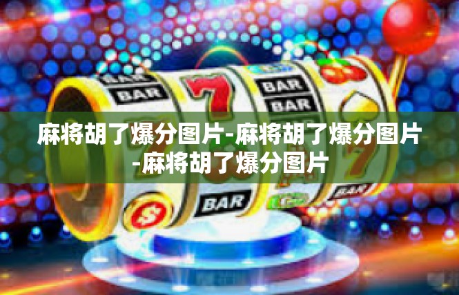 麻将胡了爆分图片-麻将胡了爆分图片-麻将胡了爆分图片