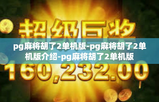 pg麻将胡了2单机版-pg麻将胡了2单机版介绍-pg麻将胡了2单机版